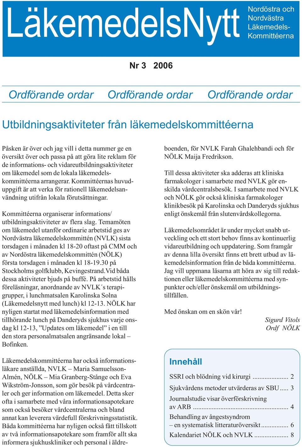 Kommittéernas huvuduppgift är att verka för rationell läkemedelsanvändning utifrån lokala förutsättningar. Kommittéerna organiserar informations/ utbildningsaktiviteter av flera slag.
