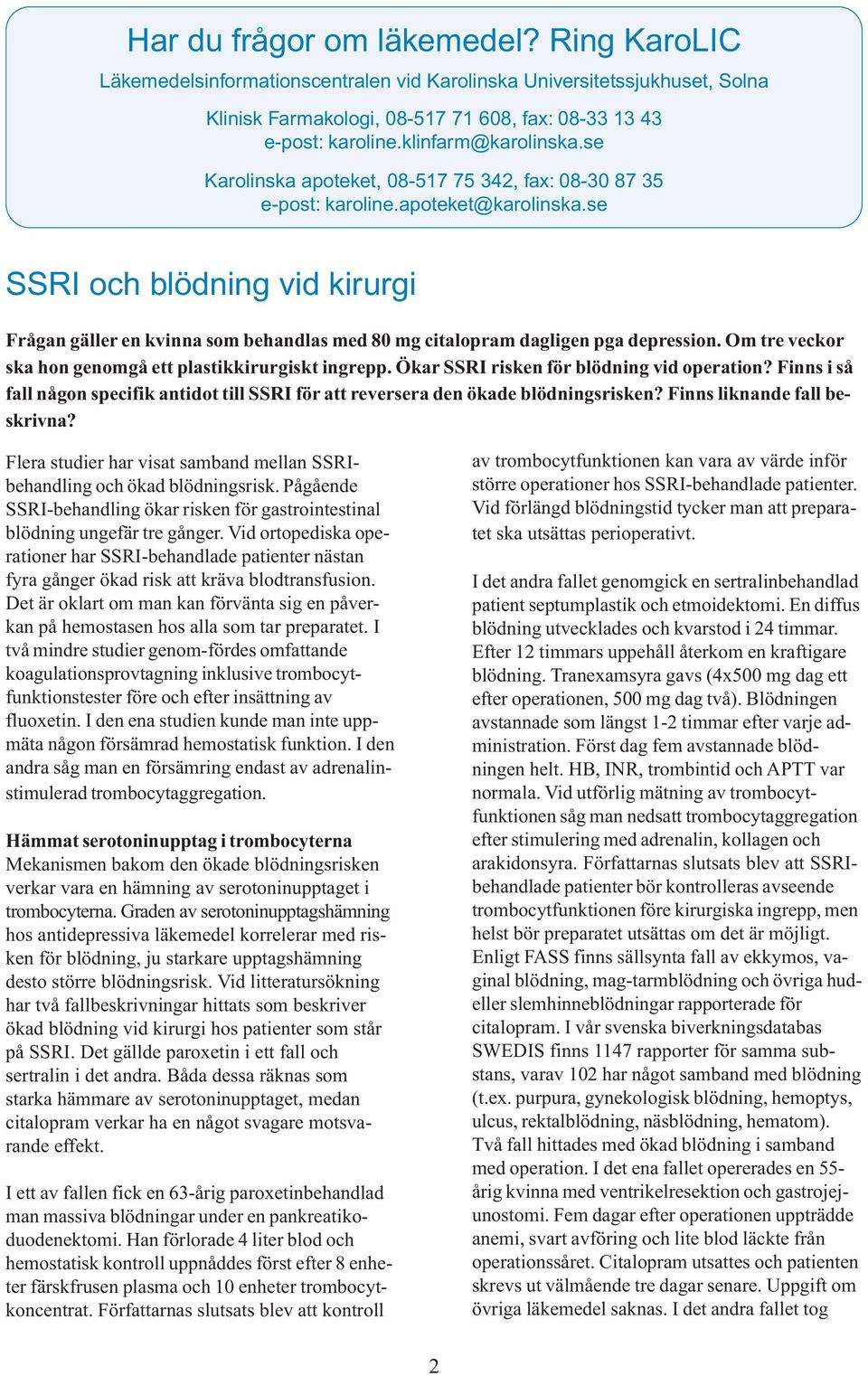 se SSRI och blödning vid kirurgi Frågan gäller en kvinna som behandlas med 80 mg citalopram dagligen pga depression. Om tre veckor ska hon genomgå ett plastikkirurgiskt ingrepp.