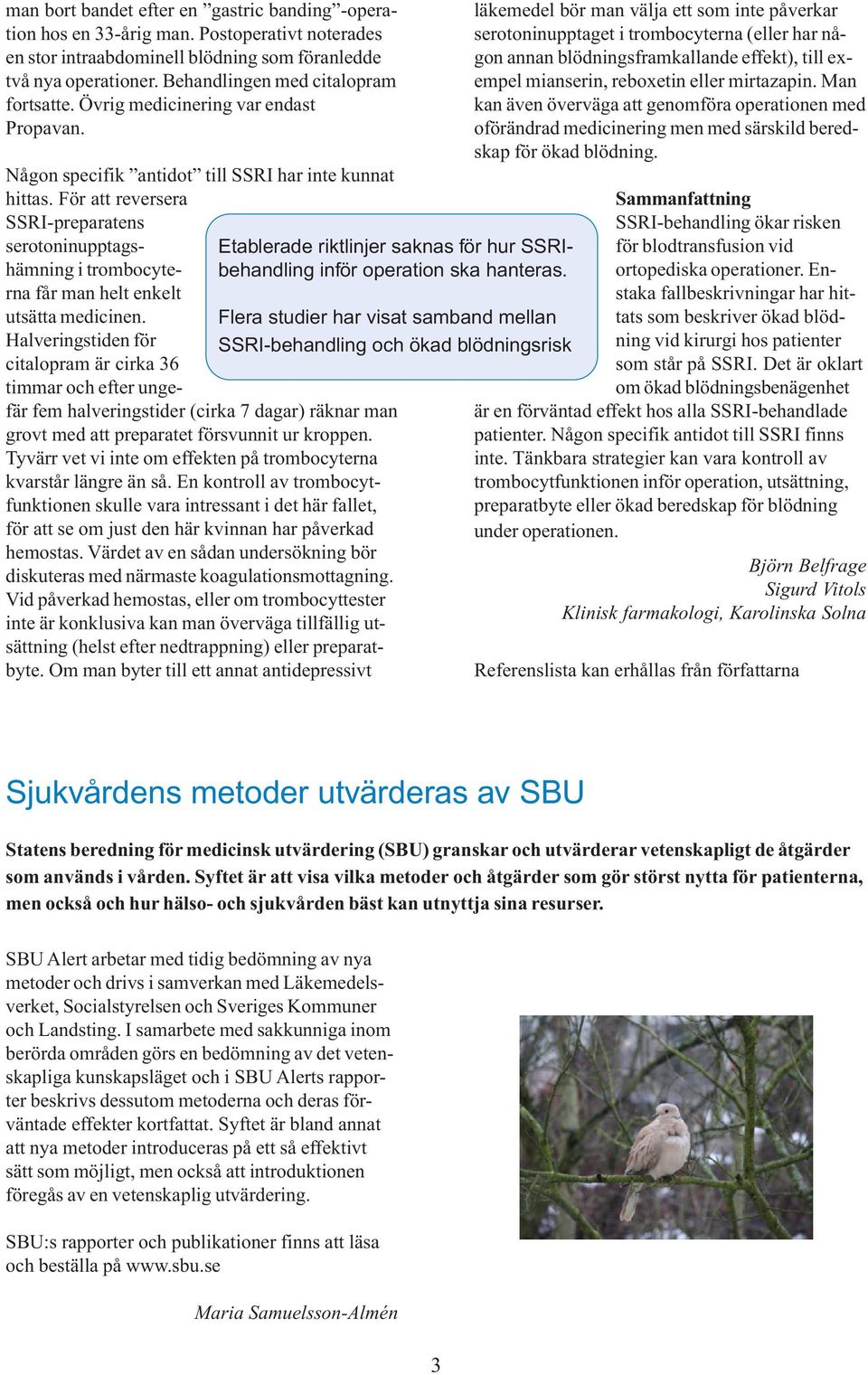 För att reversera SSRI-preparatens serotoninupptagshämning i trombocyterna får man helt enkelt utsätta medicinen.