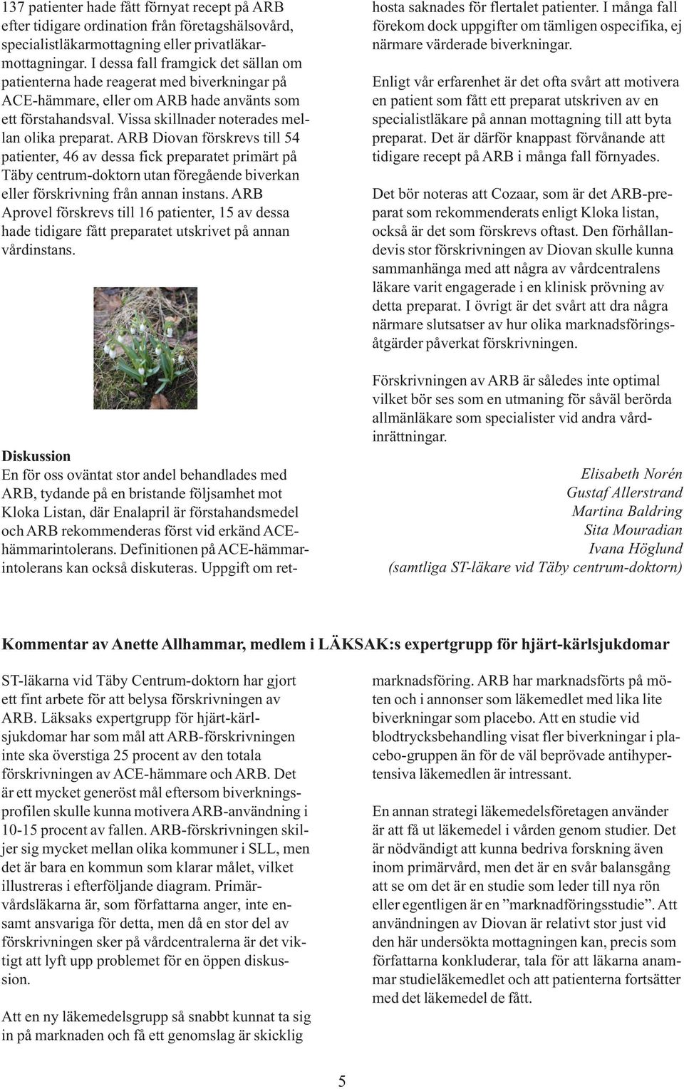 ARB Diovan förskrevs till 54 patienter, 46 av dessa fick preparatet primärt på Täby centrum-doktorn utan föregående biverkan eller förskrivning från annan instans.