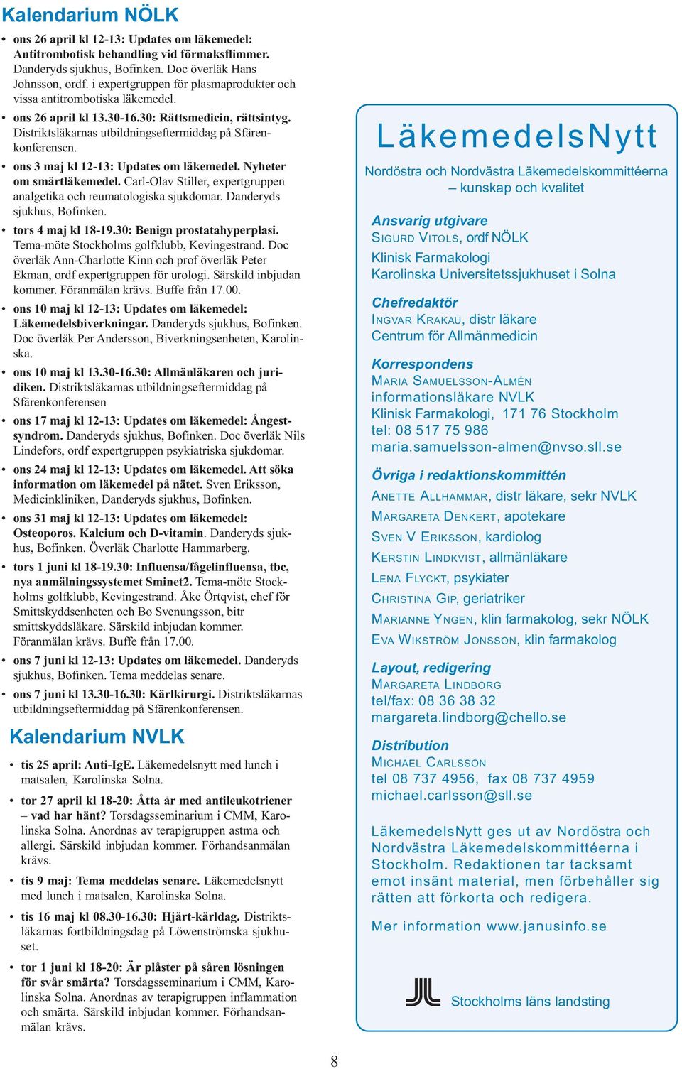 ons 3 maj kl 12-13: Updates om läkemedel. Nyheter om smärtläkemedel. Carl-Olav Stiller, expertgruppen analgetika och reumatologiska sjukdomar. Danderyds sjukhus, Bofinken. tors 4 maj kl 18-19.