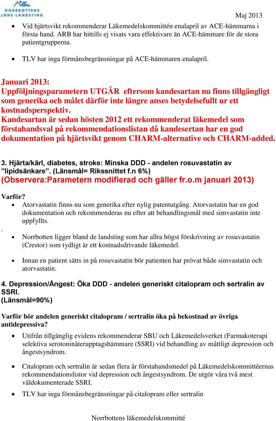 Januari 2013: Uppföljningsparametern UTGÅR eftersom kandesartan nu finns tillgängligt som generika och målet därför inte längre anses betydelsefullt ur ett kostnadsperspektiv.