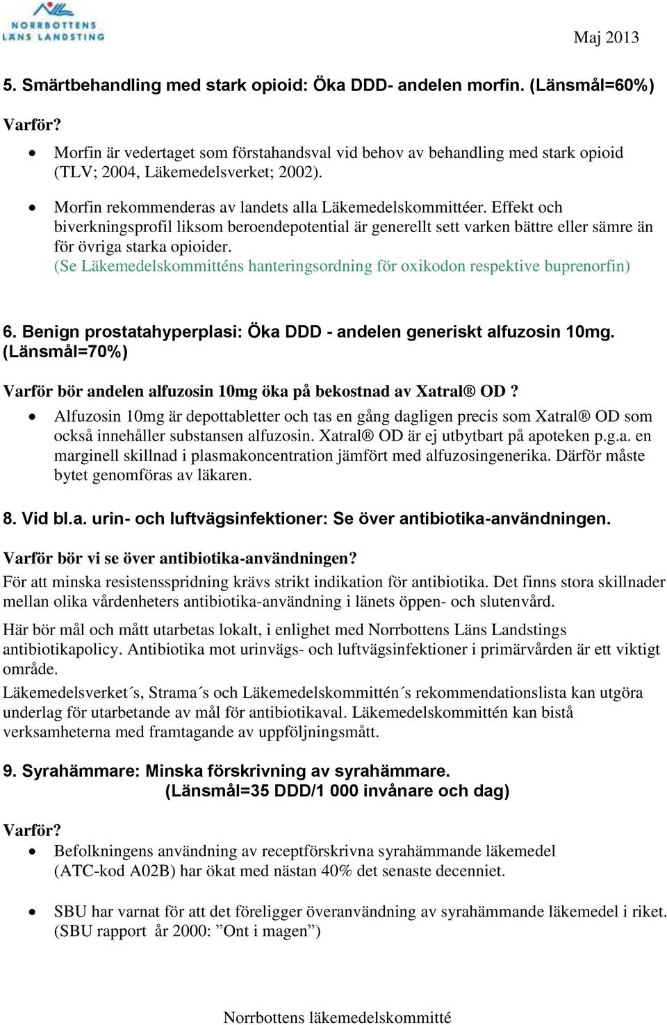 Effekt och biverkningsprofil liksom beroendepotential är generellt sett varken bättre eller sämre än för övriga starka opioider.