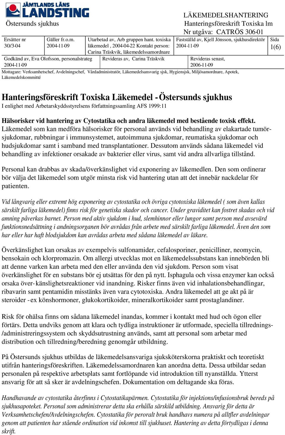 Fastställd av, Kjell Jönsson, sjukhusdirektör 2004-11-09 Revideras senast, 2006-11-09 Mottagare: Verksamhetschef, Avdelningschef, Vårdadministratör, Läkemedelsansvarig sjsk, Hygiensjsk,