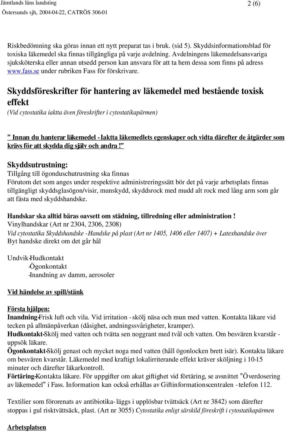 Skyddsföreskrifter för hantering av läkemedel med bestående toxisk effekt (Vid cytostatika iaktta även föreskrifter i cytostatikapärmen) Innan du hanterar läkemedel - Iaktta läkemedlets egenskaper