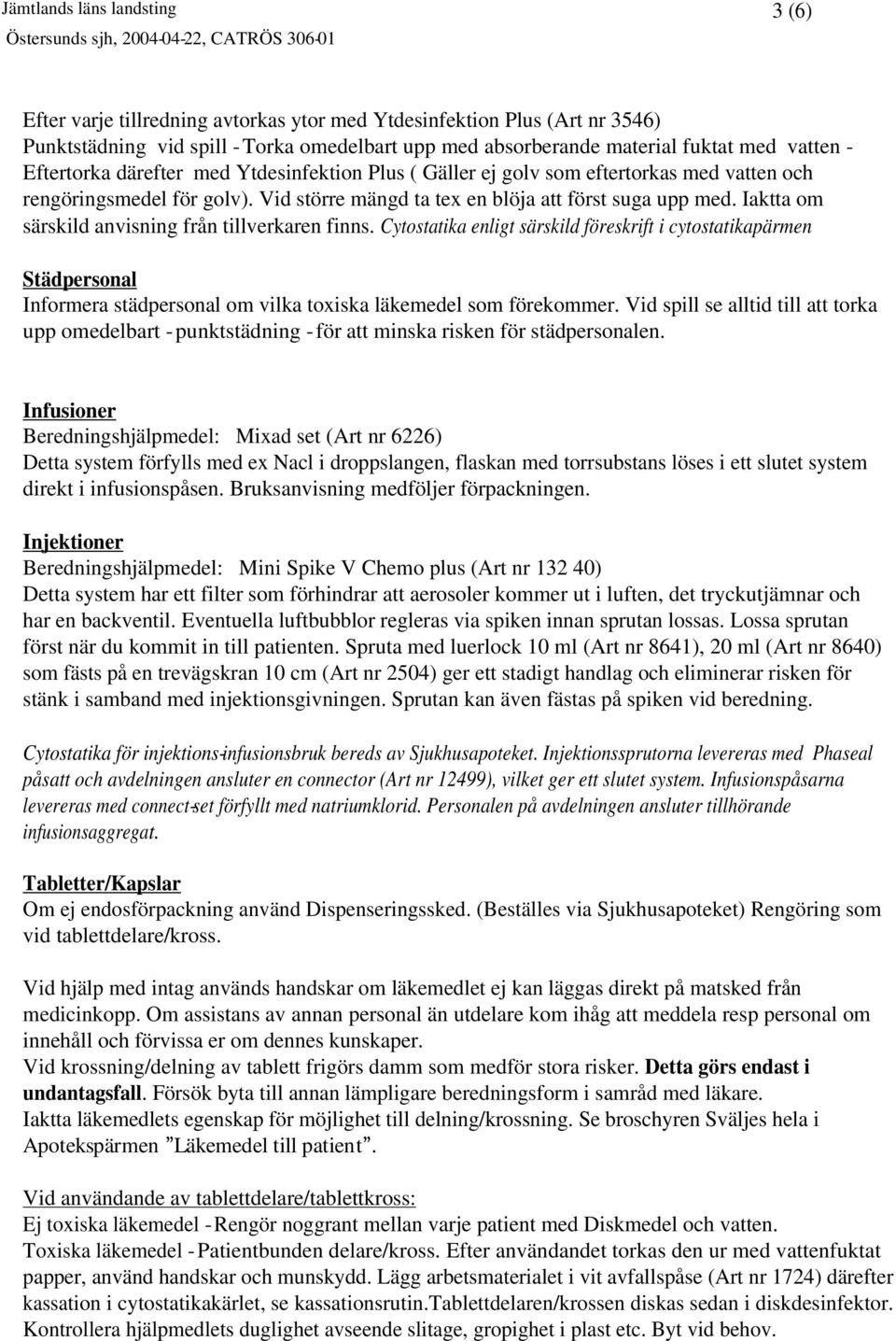Iaktta om särskild anvisning från tillverkaren finns. Cytostatika enligt särskild föreskrift i cytostatikapärmen Städpersonal Informera städpersonal om vilka toxiska läkemedel som förekommer.