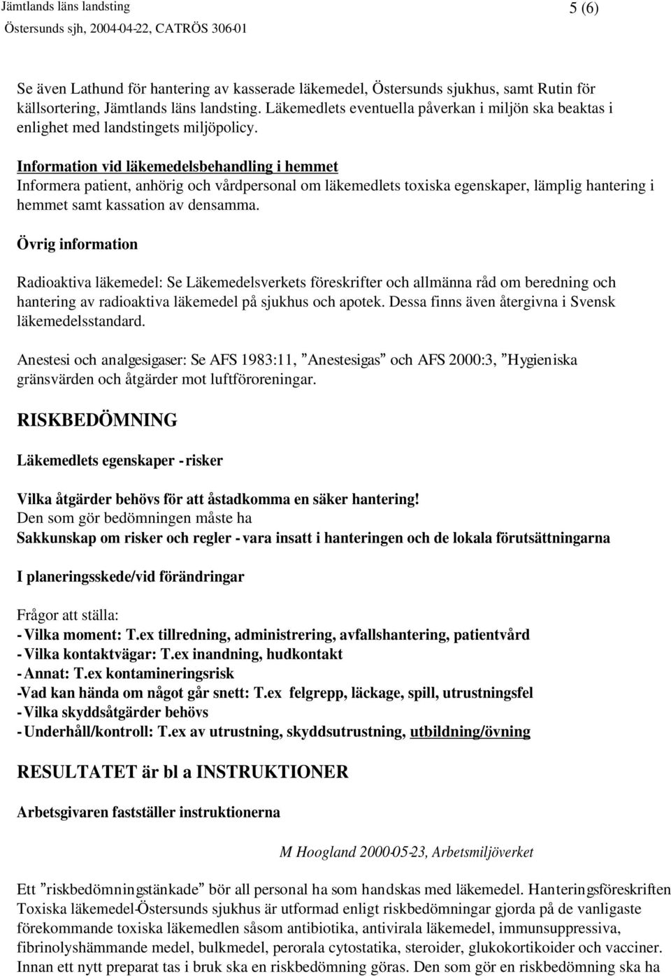 Information vid läkemedelsbehandling i hemmet Informera patient, anhörig och vårdpersonal om läkemedlets toxiska egenskaper, lämplig hantering i hemmet samt kassation av densamma.
