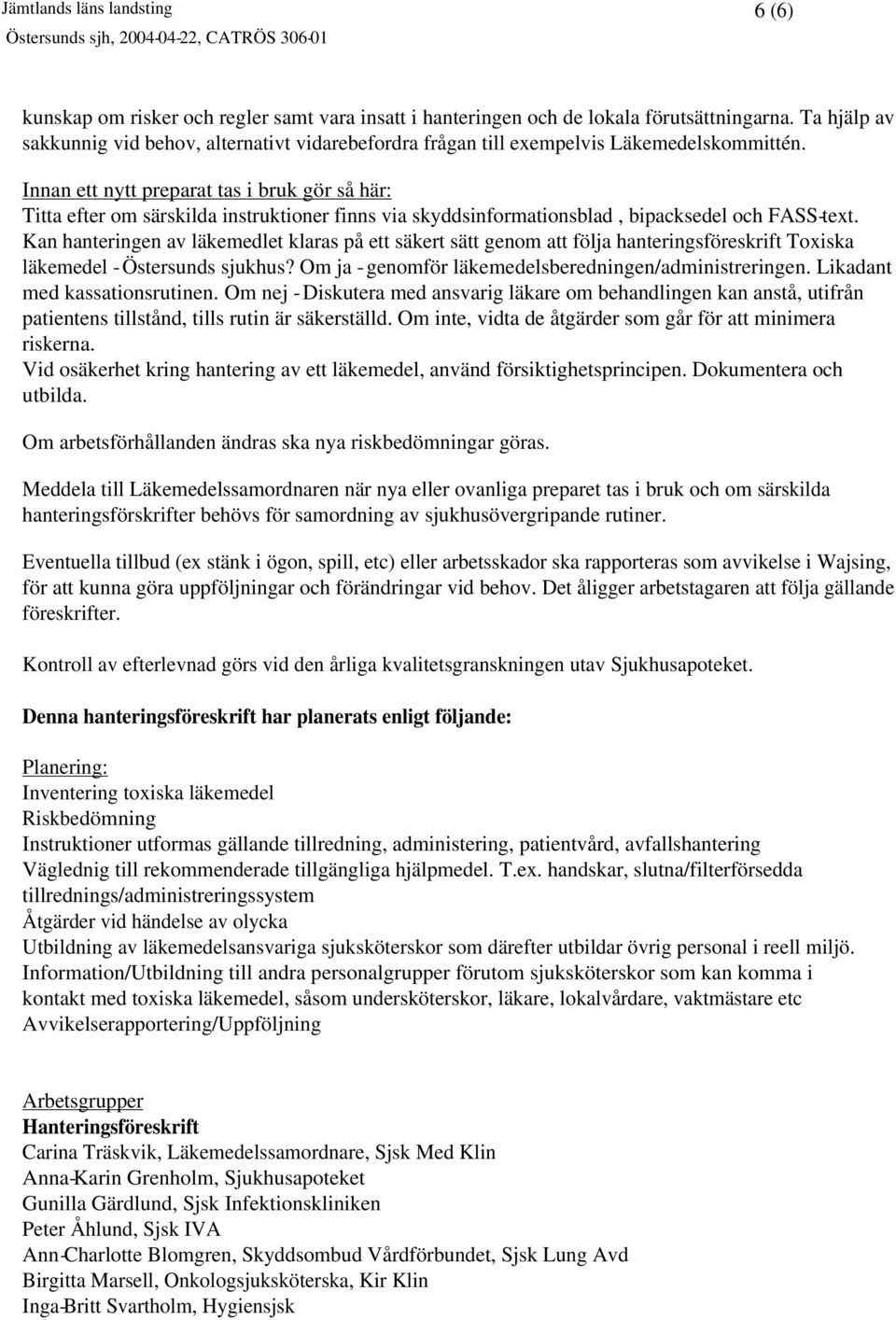 Innan ett nytt preparat tas i bruk gör så här: Titta efter om särskilda instruktioner finns via skyddsinformationsblad, bipacksedel och FASS-text.
