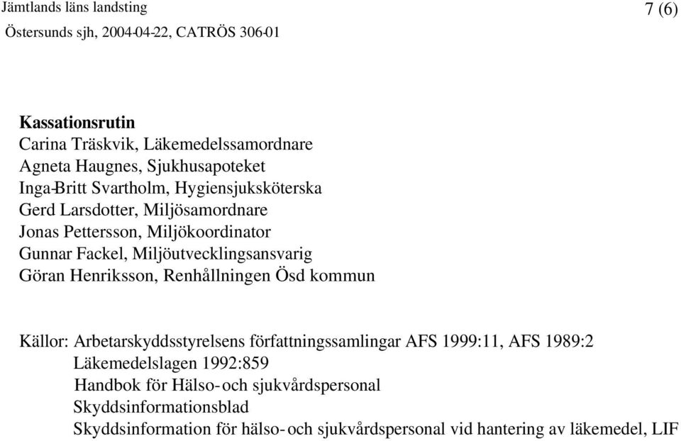 Henriksson, Renhållningen Ösd kommun Källor: Arbetarskyddsstyrelsens författningssamlingar AFS 1999:11, AFS 1989:2 Läkemedelslagen 1992:859