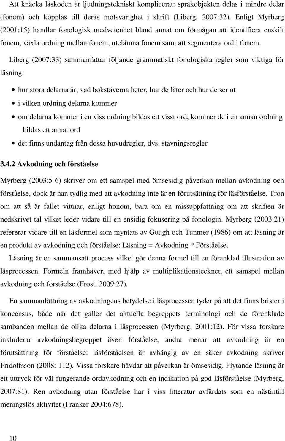 Liberg (2007:33) sammanfattar följande grammatiskt fonologiska regler som viktiga för läsning: hur stora delarna är, vad bokstäverna heter, hur de låter och hur de ser ut i vilken ordning delarna