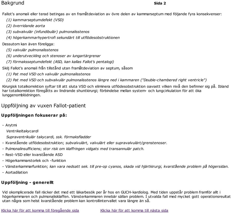 av lungartärgrenar (7) förmaksseptumdefekt (ASD, kan kallas Fallot's pentalogi) Skilj Fallot's anomali från tillstånd utan framåtdeviation av septum, såsom (1) Pat med VSD och valvulär