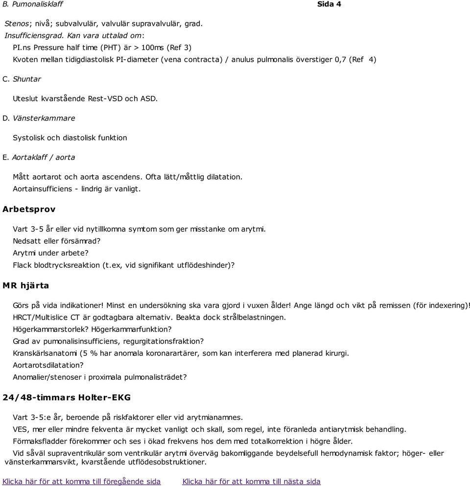 Vänsterkammare Systolisk och diastolisk funktion E. Aortaklaff / aorta Mått aortarot och aorta ascendens. Ofta lätt/måttlig dilatation. Aortainsufficiens - lindrig är vanligt.