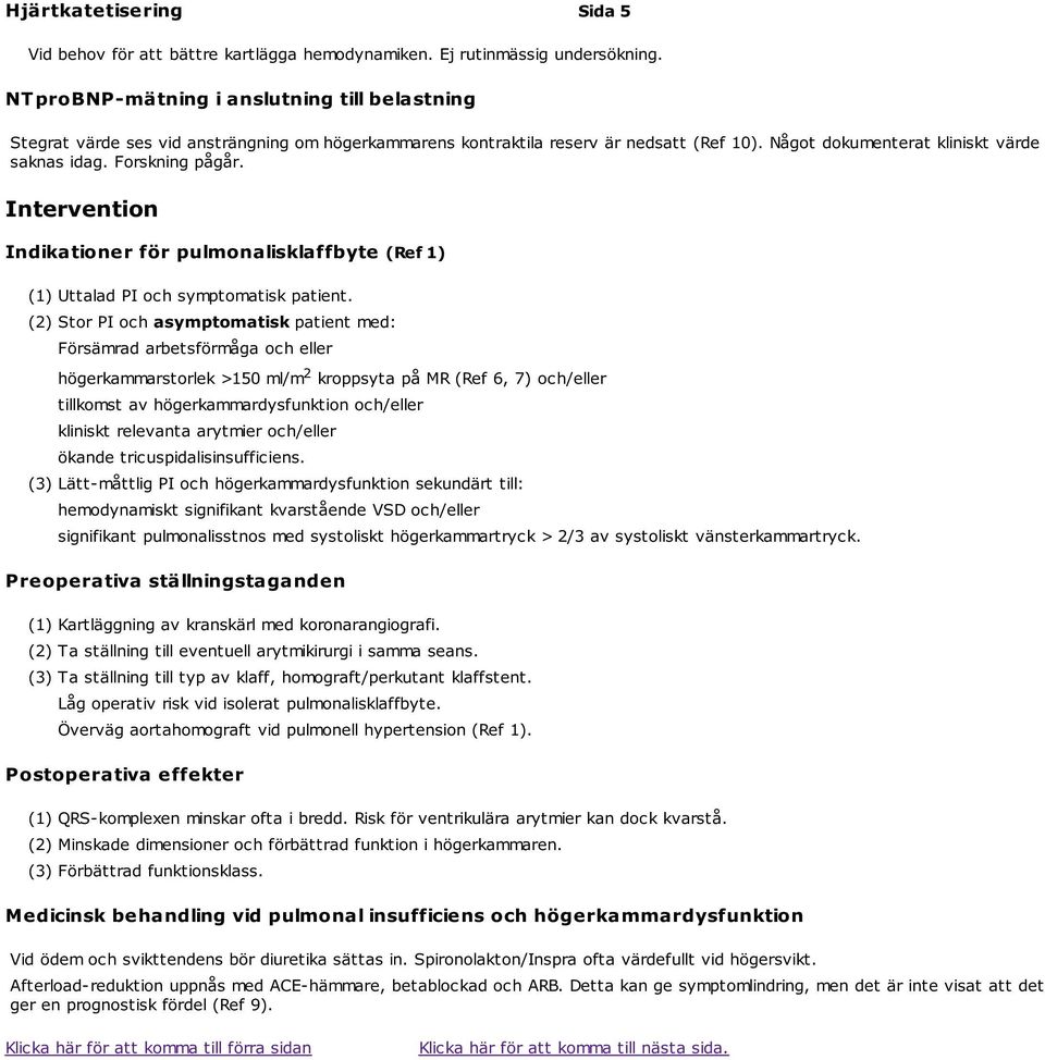 Forskning pågår. Intervention Indikationer för pulmonalisklaffbyte (Ref 1) (1) Uttalad PI och symptomatisk patient.