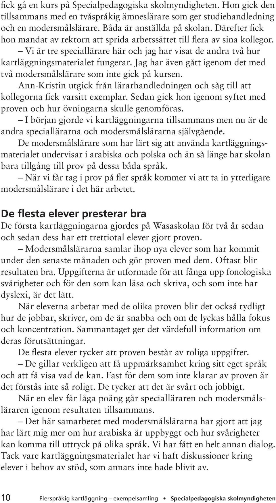 Jag har även gått igenom det med två modersmålslärare som inte gick på kursen. Ann-Kristin utgick från lärarhandledningen och såg till att kollegorna fick varsitt exemplar.
