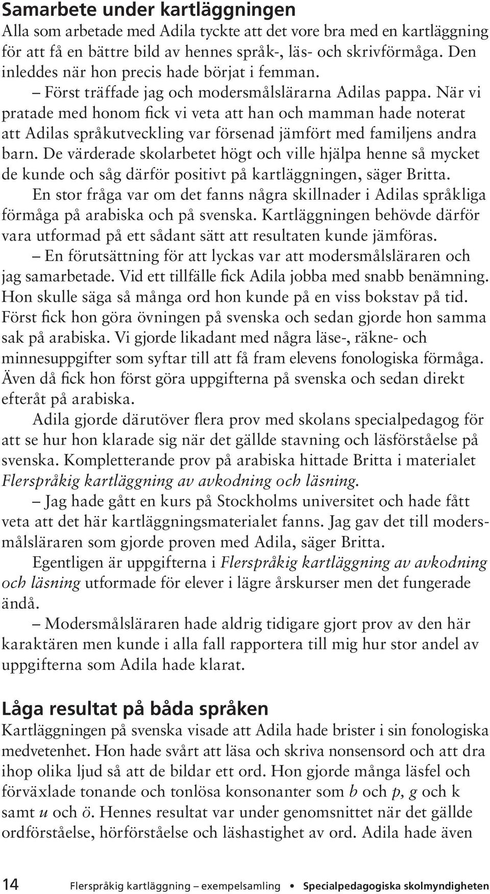 När vi pratade med honom fick vi veta att han och mamman hade noterat att Adilas språkutveckling var försenad jämfört med familjens andra barn.