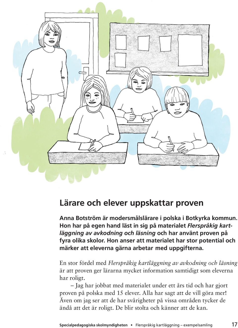 Hon anser att materialet har stor potential och märker att eleverna gärna arbetar med uppgifterna.