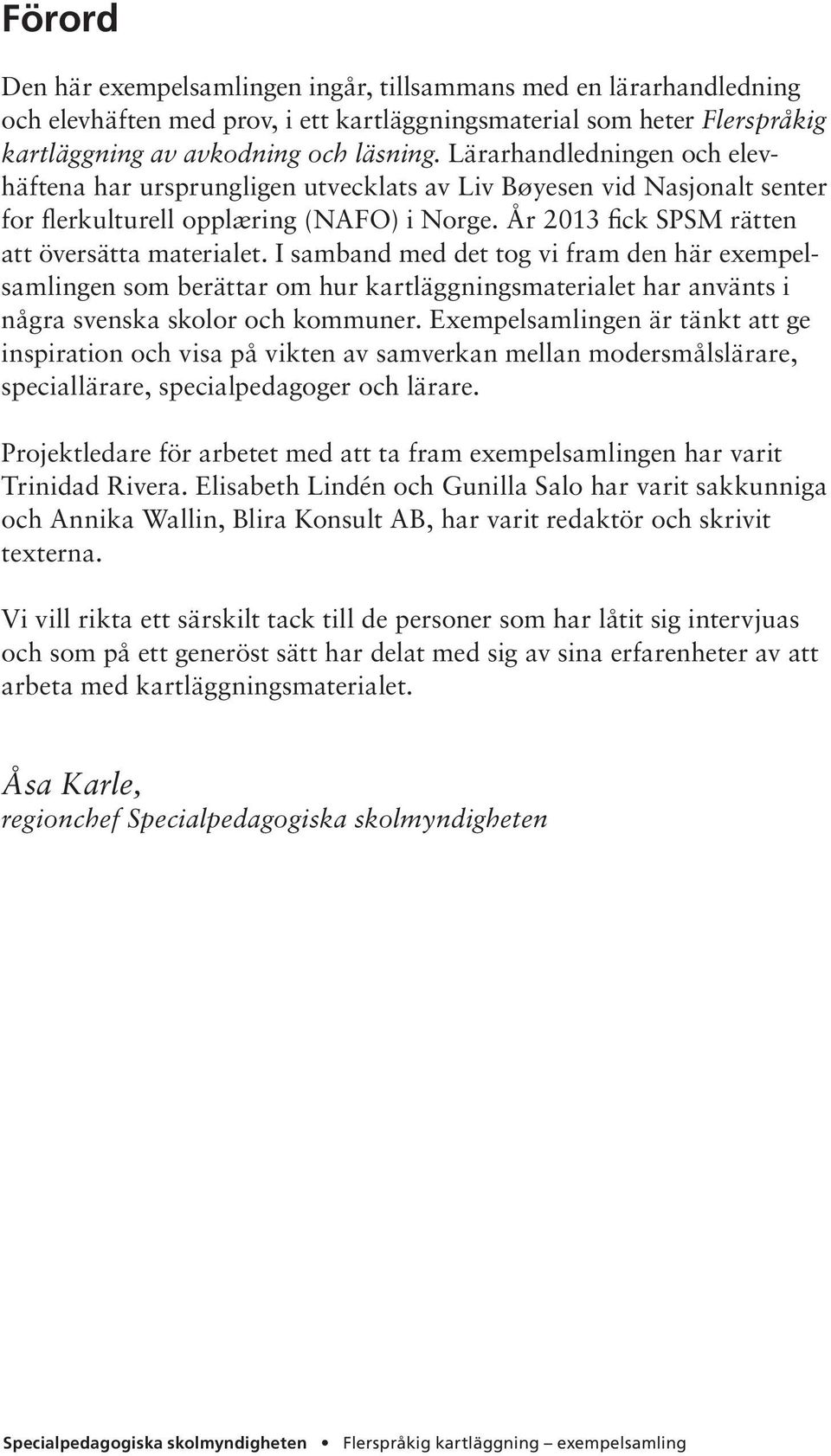 I samband med det tog vi fram den här exempelsamlingen som berättar om hur kart läggningsmaterialet har använts i några svenska skolor och kommuner.