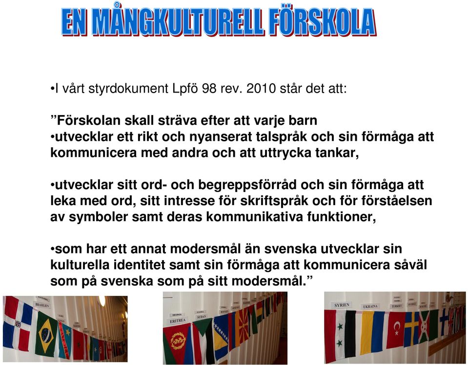 kommunicera med andra och att uttrycka tankar, utvecklar sitt ord- och begreppsförråd och sin förmåga att leka med ord, sitt