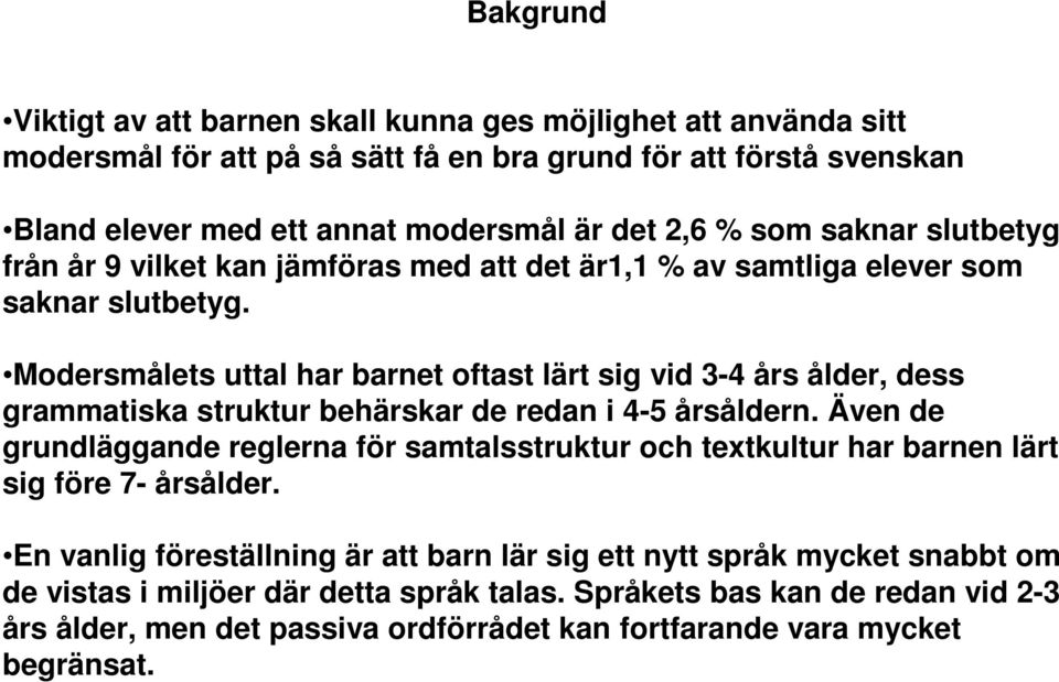 Modersmålets uttal har barnet oftast lärt sig vid 3-4 års ålder, dess grammatiska struktur behärskar de redan i 4-5 årsåldern.