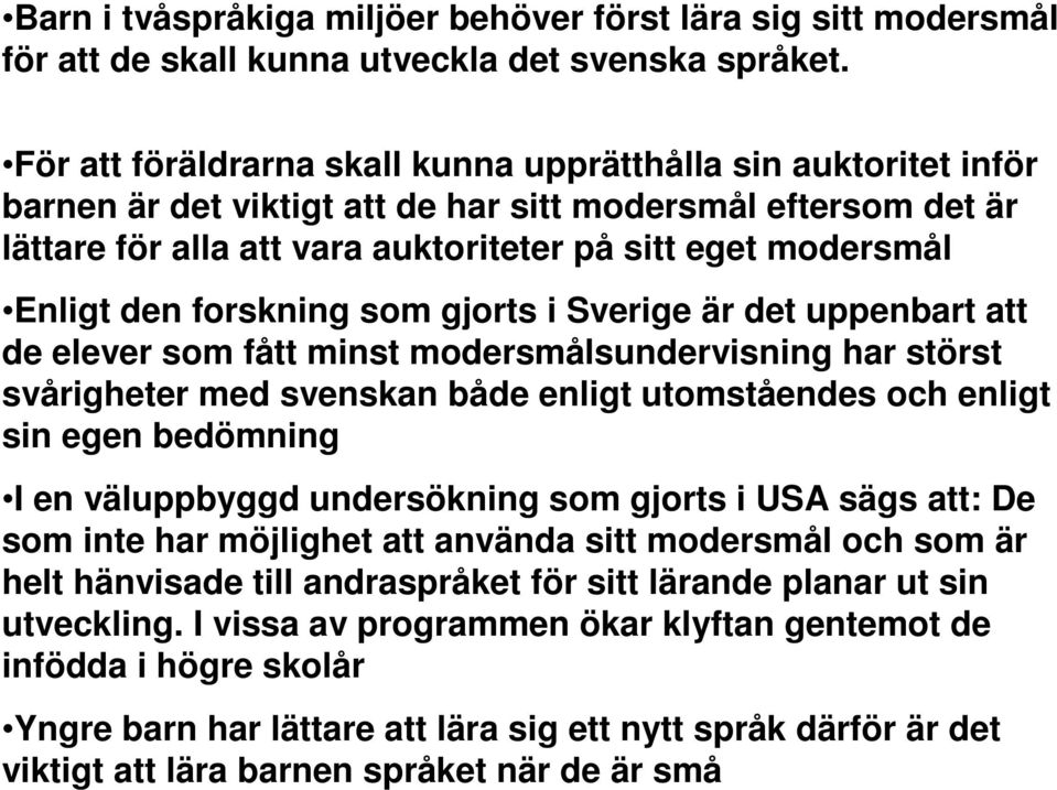 den forskning som gjorts i Sverige är det uppenbart att de elever som fått minst modersmålsundervisning har störst svårigheter med svenskan både enligt utomståendes och enligt sin egen bedömning I en