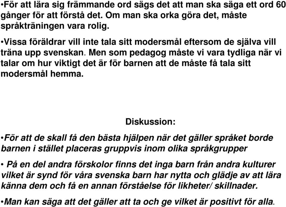 Men som pedagog måste vi vara tydliga när vi talar om hur viktigt det är för barnen att de måste få tala sitt modersmål hemma.