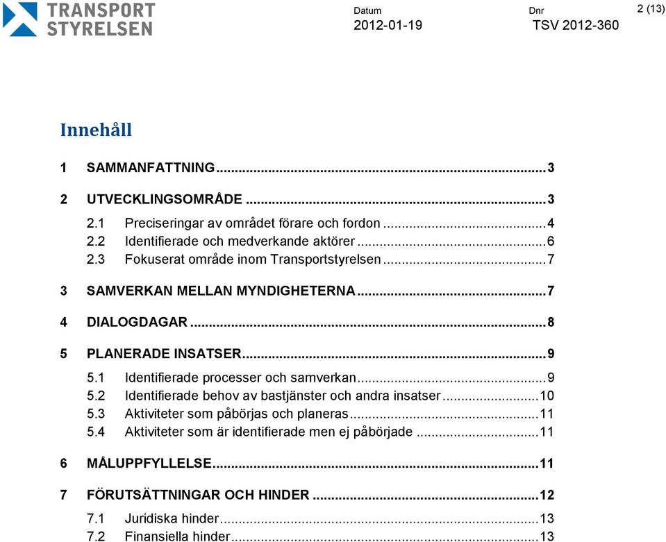 .. 8 5 PLANERADE INSATSER... 9 5.1 Identifierade processer och samverkan... 9 5.2 Identifierade behov av bastjänster och andra insatser... 10 5.