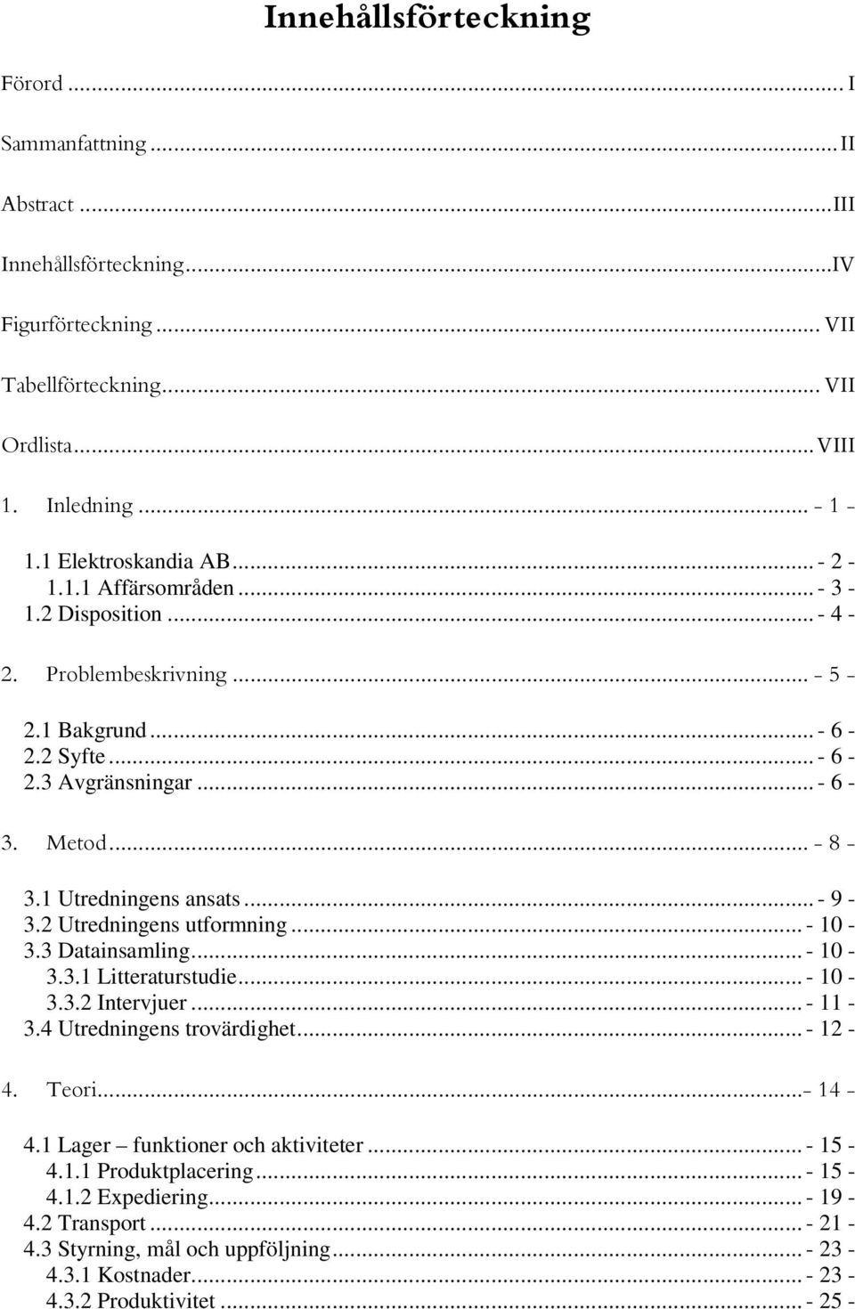 .. - 11-3.4 Utredningens trovärdighet... - 12 - = 7 /0=/ 4.1 Lager funktioner och aktiviteter... - 15-4.1.1 Produktplacering... - 15-4.1.2 Expediering.