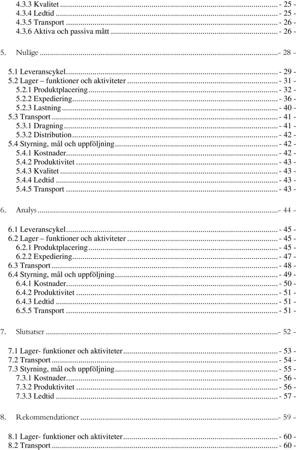 .. - 43-5.4.3 Kvalitet... - 43-5.4.4 Ledtid... - 43-5.4.5 Transport... - 43 -. #/==/ 6.1 Leveranscykel... - 45-6.2 Lager funktioner och aktiviteter... - 45-6.2.1 Produktplacering... - 45-6.2.2 Expediering.