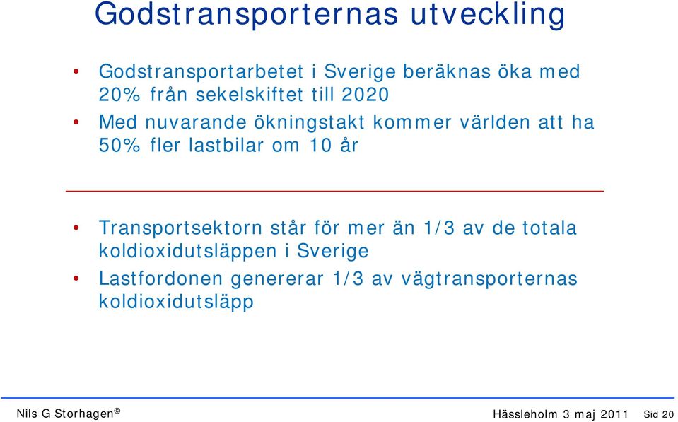 10 år Transportsektorn står för mer än 1/3 av de totala koldioxidutsläppen i Sverige