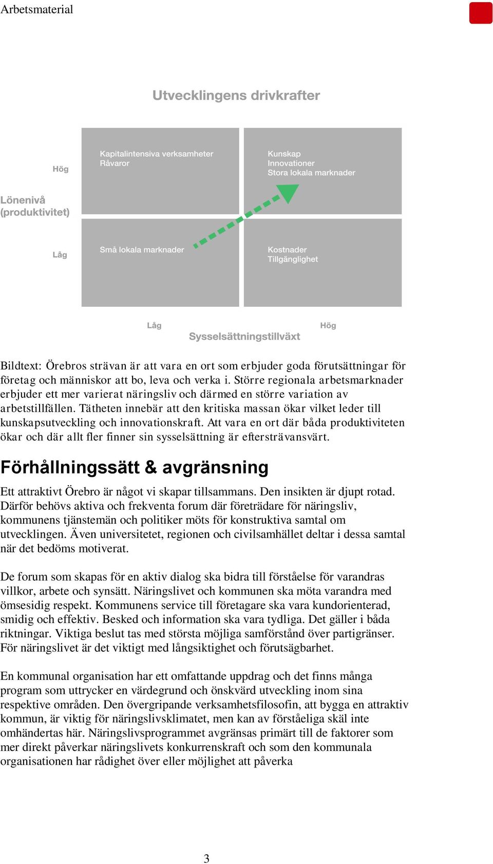 Tätheten innebär att den kritiska massan ökar vilket leder till kunskapsutveckling och innovationskraft.