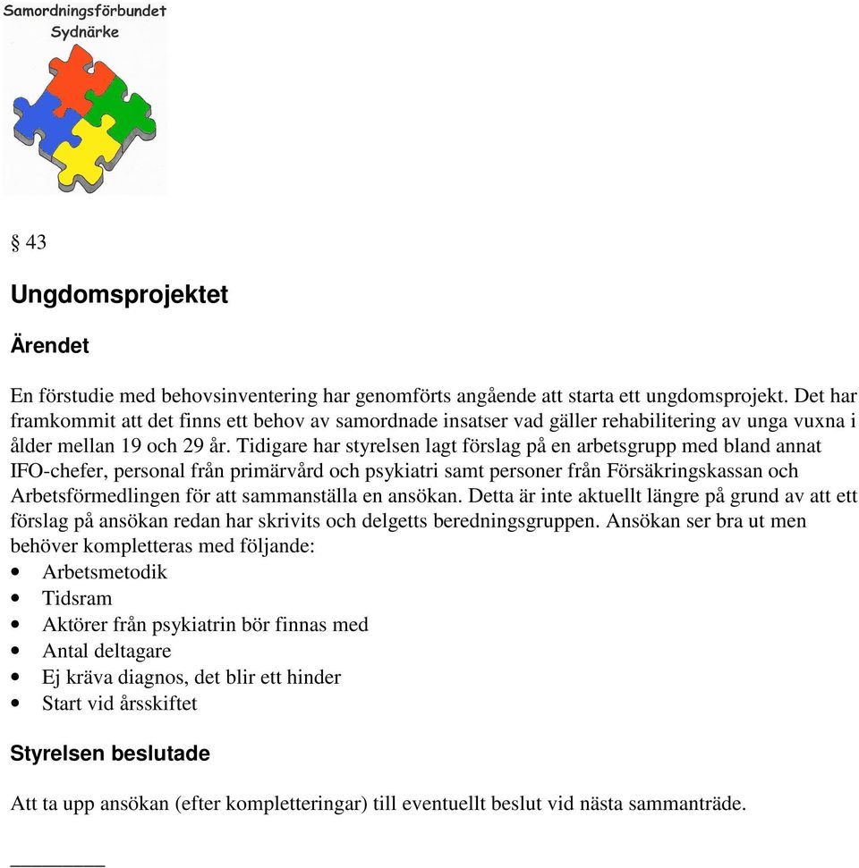 Tidigare har styrelsen lagt förslag på en arbetsgrupp med bland annat IFO-chefer, personal från primärvård och psykiatri samt personer från Försäkringskassan och Arbetsförmedlingen för att