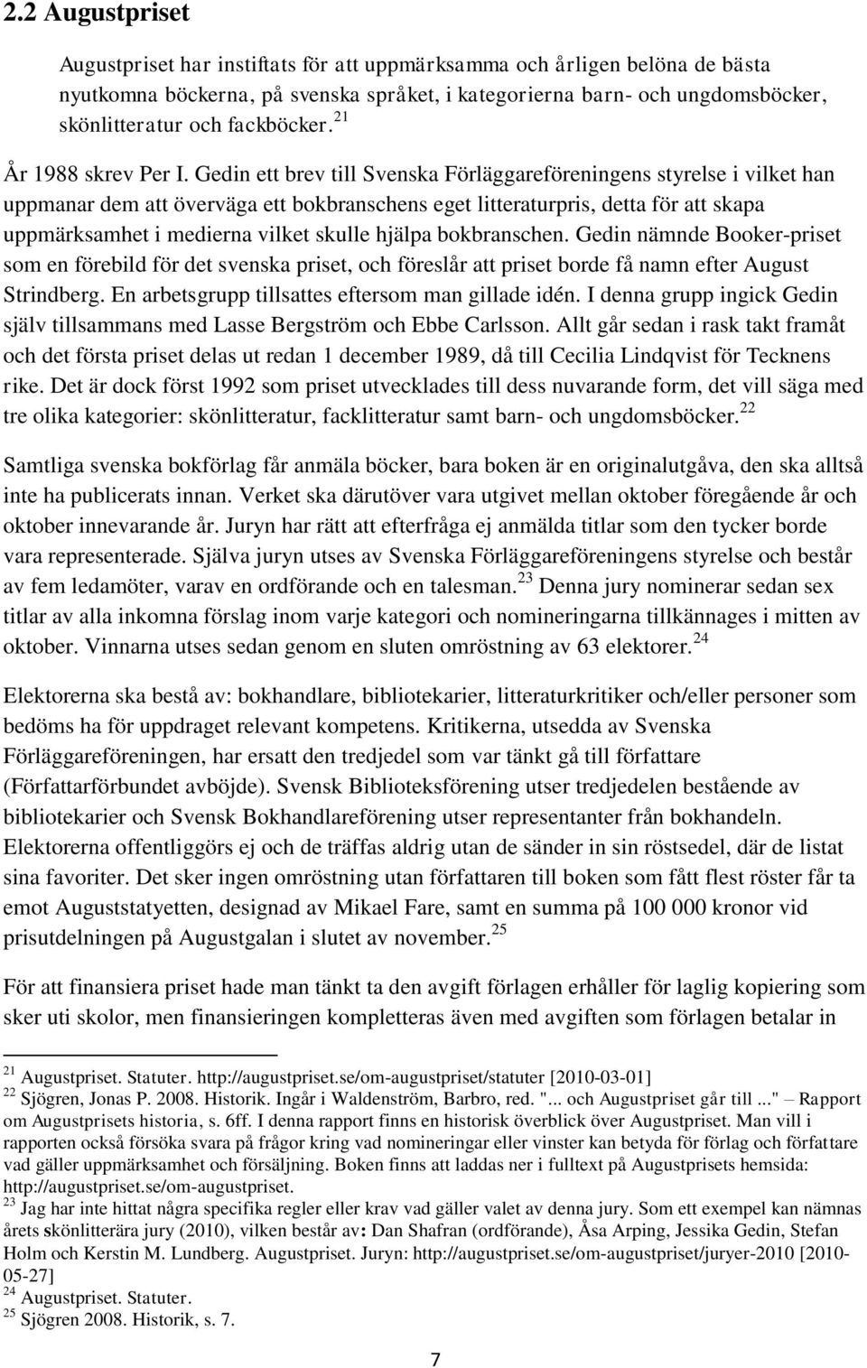 Gedin ett brev till Svenska Förläggareföreningens styrelse i vilket han uppmanar dem att överväga ett bokbranschens eget litteraturpris, detta för att skapa uppmärksamhet i medierna vilket skulle