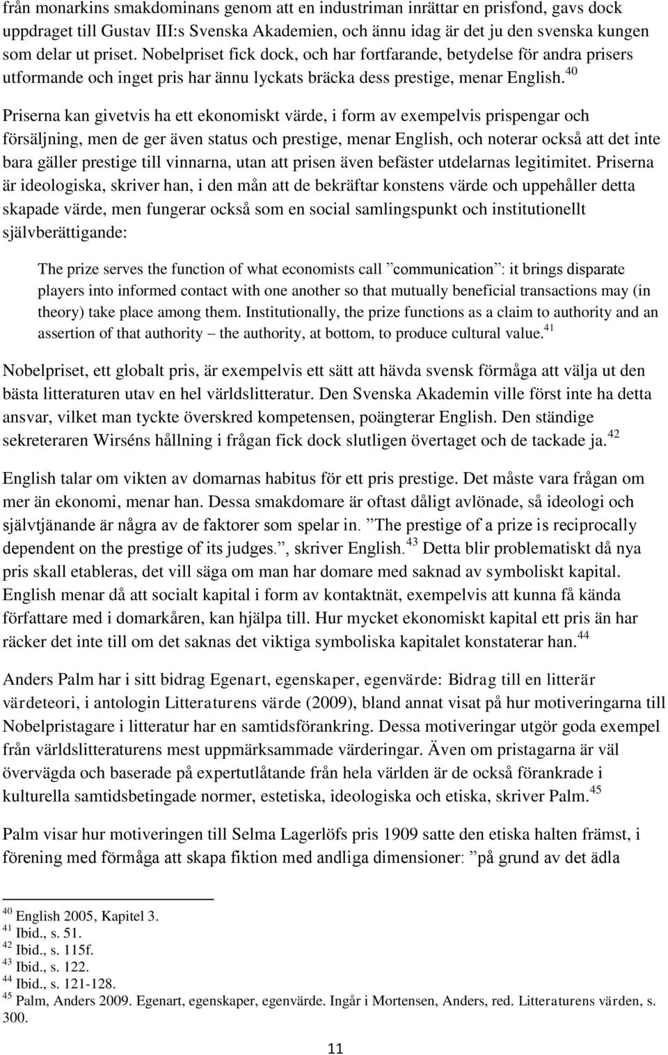 40 Priserna kan givetvis ha ett ekonomiskt värde, i form av exempelvis prispengar och försäljning, men de ger även status och prestige, menar English, och noterar också att det inte bara gäller