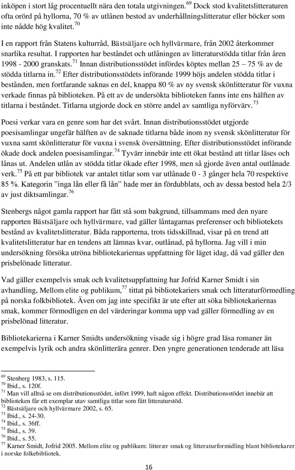 70 I en rapport från Statens kulturråd, Bästsäljare och hyllvärmare, från 2002 återkommer snarlika resultat.