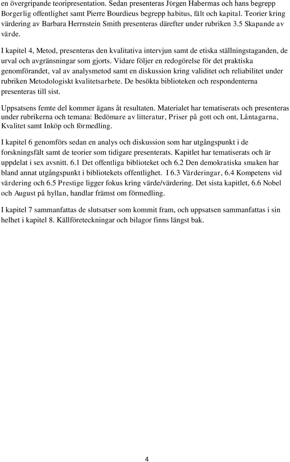 I kapitel 4, Metod, presenteras den kvalitativa intervjun samt de etiska ställningstaganden, de urval och avgränsningar som gjorts.