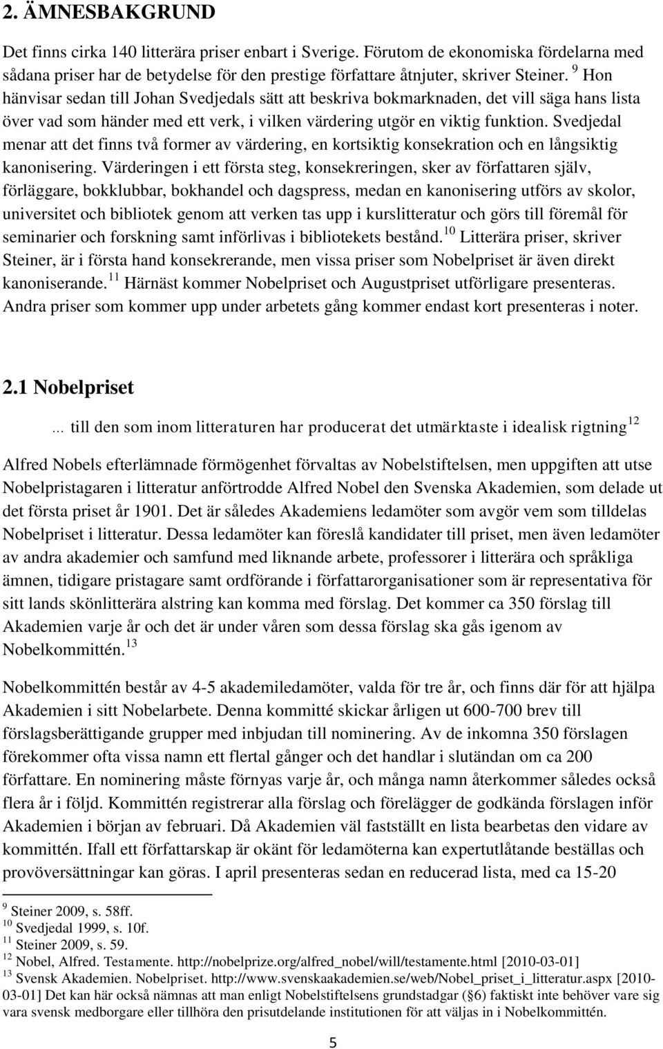 Svedjedal menar att det finns två former av värdering, en kortsiktig konsekration och en långsiktig kanonisering.