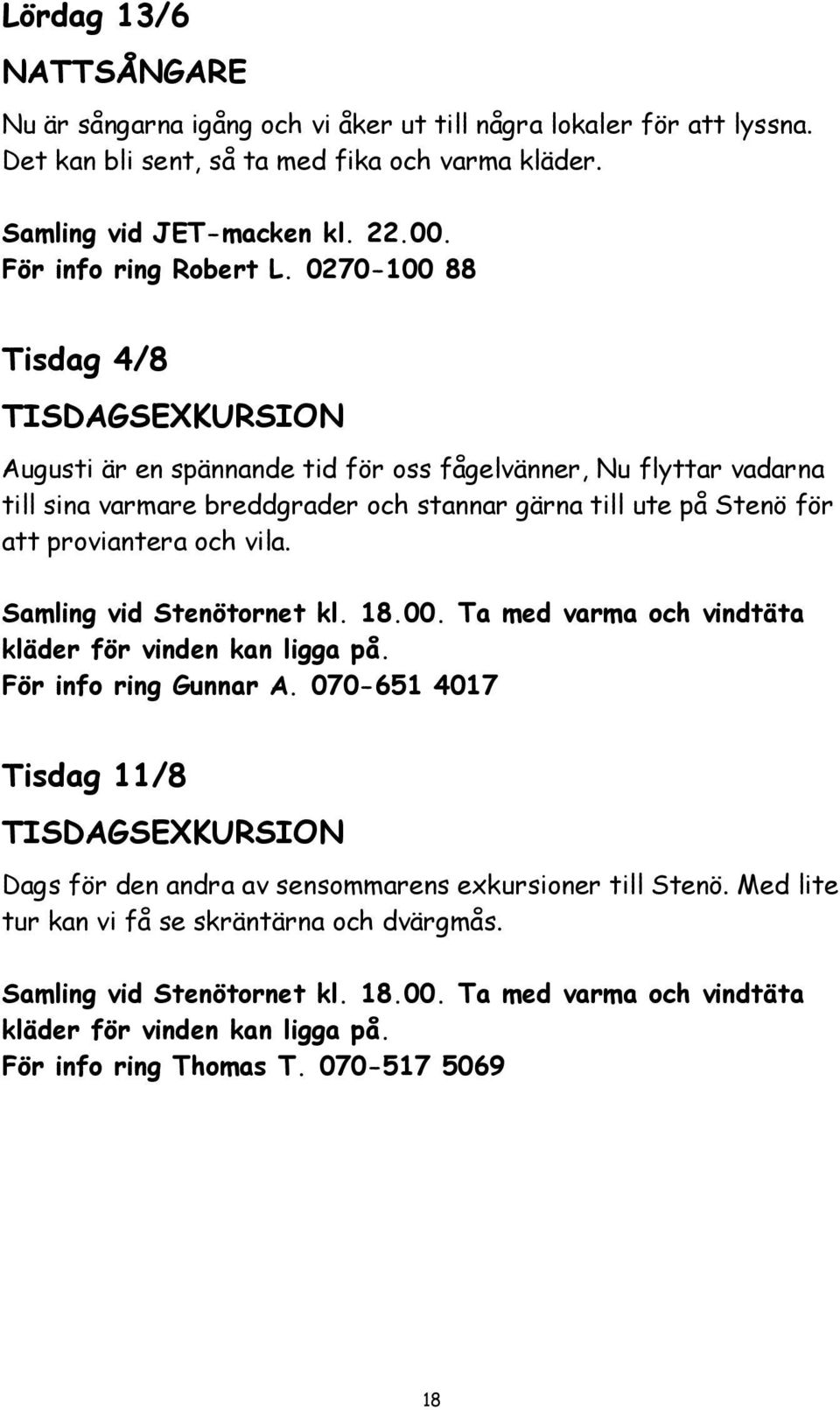 0270-100 88 Tisdag 4/8 TISDAGSEXKURSION Augusti är en spännande tid för oss fågelvänner, Nu flyttar vadarna till sina varmare breddgrader och stannar gärna till ute på Stenö för att proviantera och