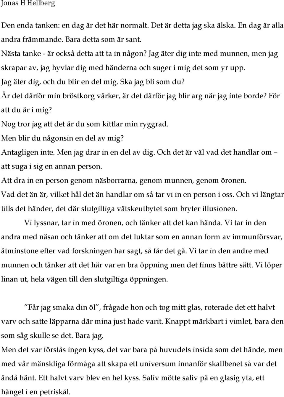 Är det därför min bröstkorg värker, är det därför jag blir arg när jag inte borde? För att du är i mig? Nog tror jag att det är du som kittlar min ryggrad. Men blir du någonsin en del av mig?