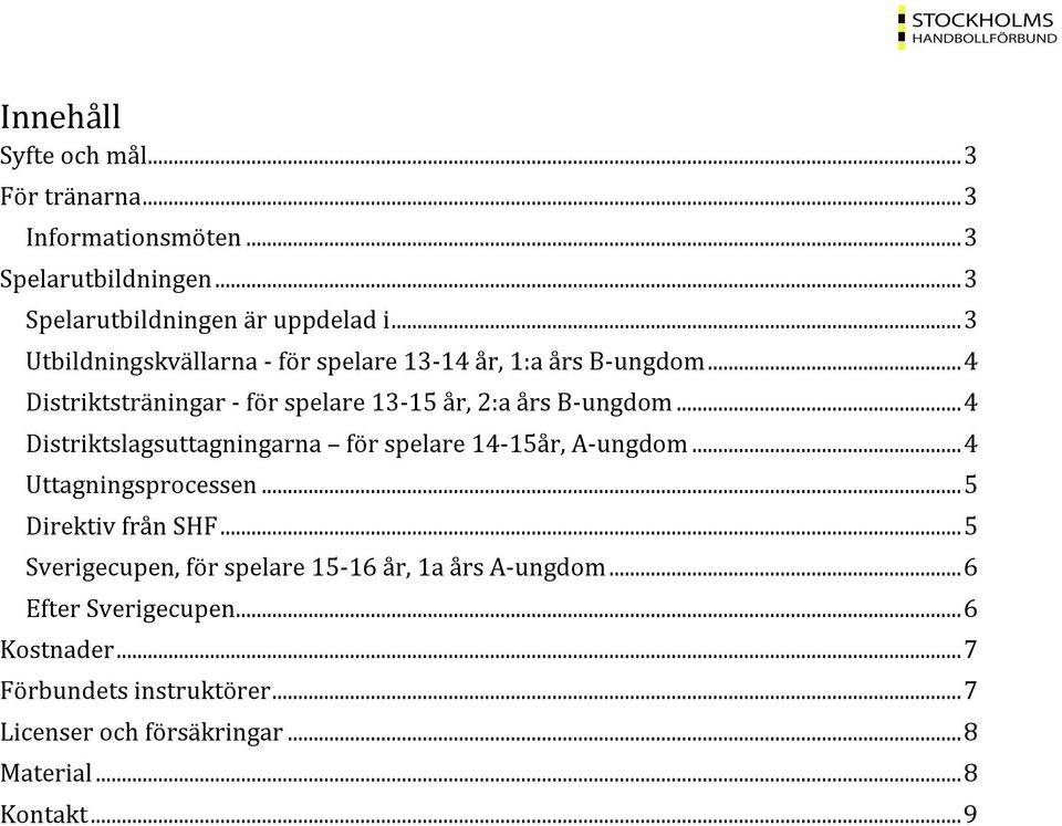 .. 4 Distriktslagsuttagningarna för spelare 14-15år, A-ungdom... 4 Uttagningsprocessen... 5 Direktiv från SHF.