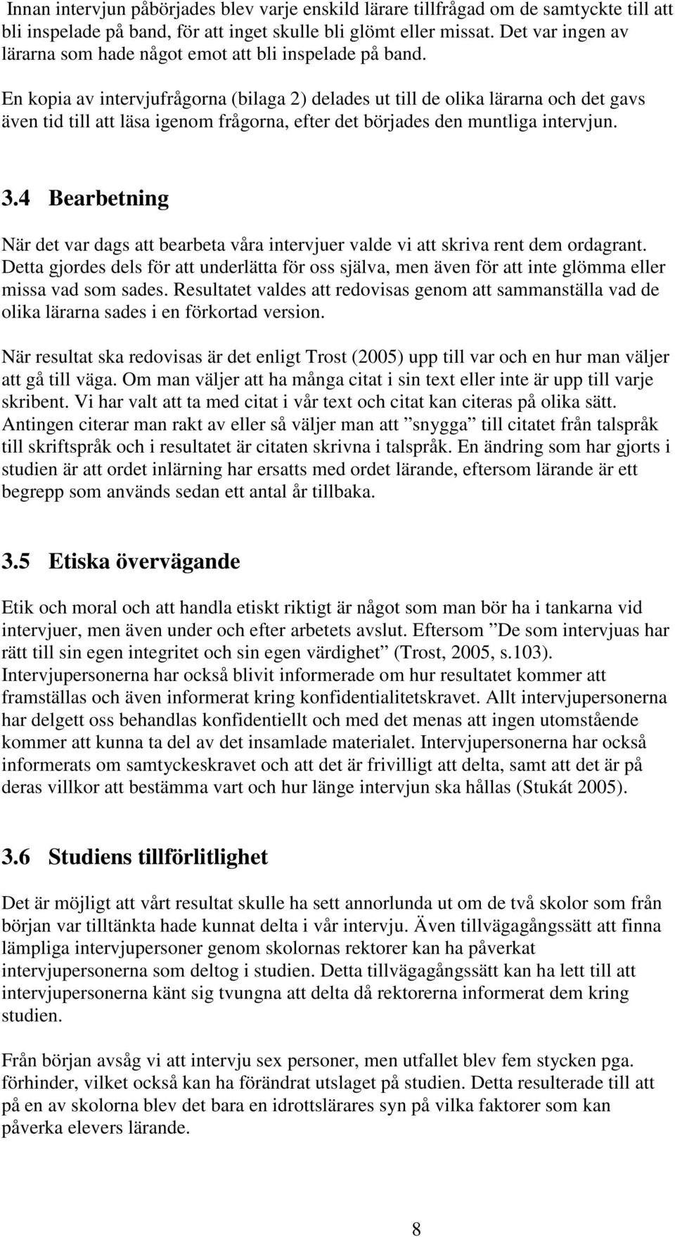 En kopia av intervjufrågorna (bilaga 2) delades ut till de olika lärarna och det gavs även tid till att läsa igenom frågorna, efter det börjades den muntliga intervjun. 3.