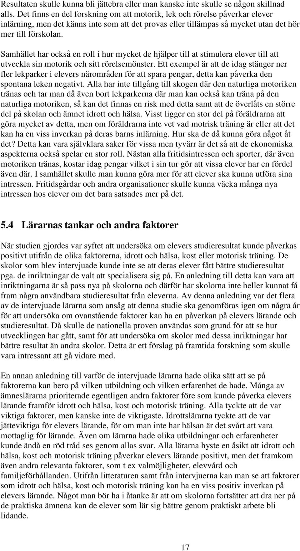 Samhället har också en roll i hur mycket de hjälper till at stimulera elever till att utveckla sin motorik och sitt rörelsemönster.