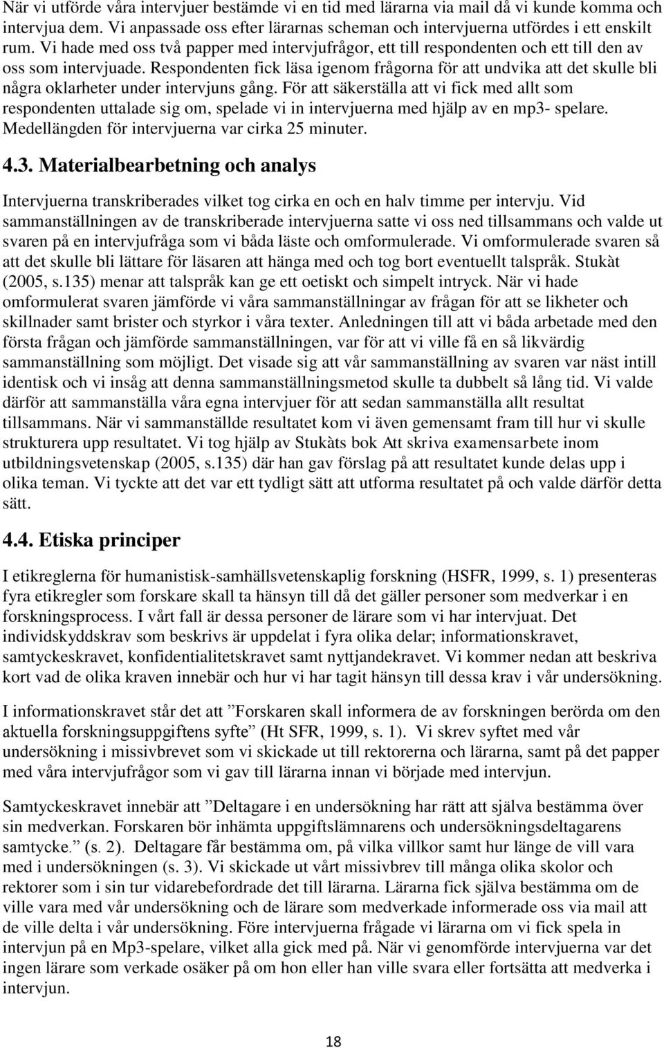 Respondenten fick läsa igenom frågorna för att undvika att det skulle bli några oklarheter under intervjuns gång.