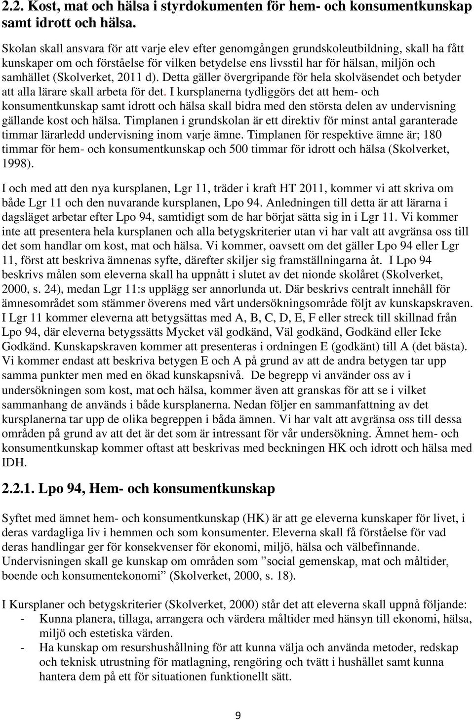(Skolverket, 2011 d). Detta gäller övergripande för hela skolväsendet och betyder att alla lärare skall arbeta för det.
