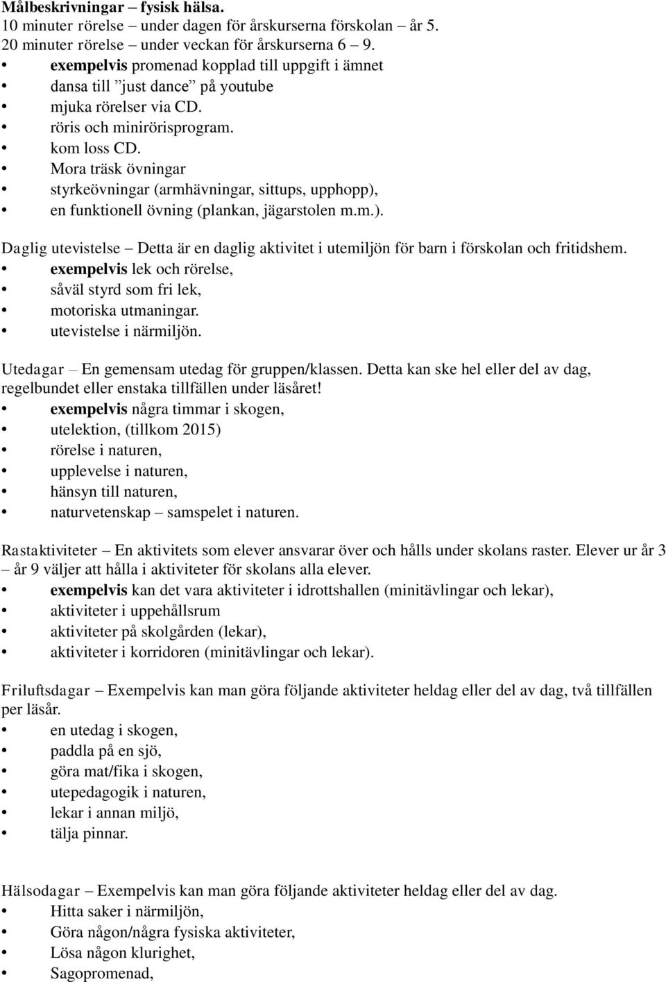 Mora träsk övningar styrkeövningar (armhävningar, sittups, upphopp), en funktionell övning (plankan, jägarstolen m.m.). Daglig utevistelse Detta är en daglig aktivitet i utemiljön för barn i förskolan och fritidshem.