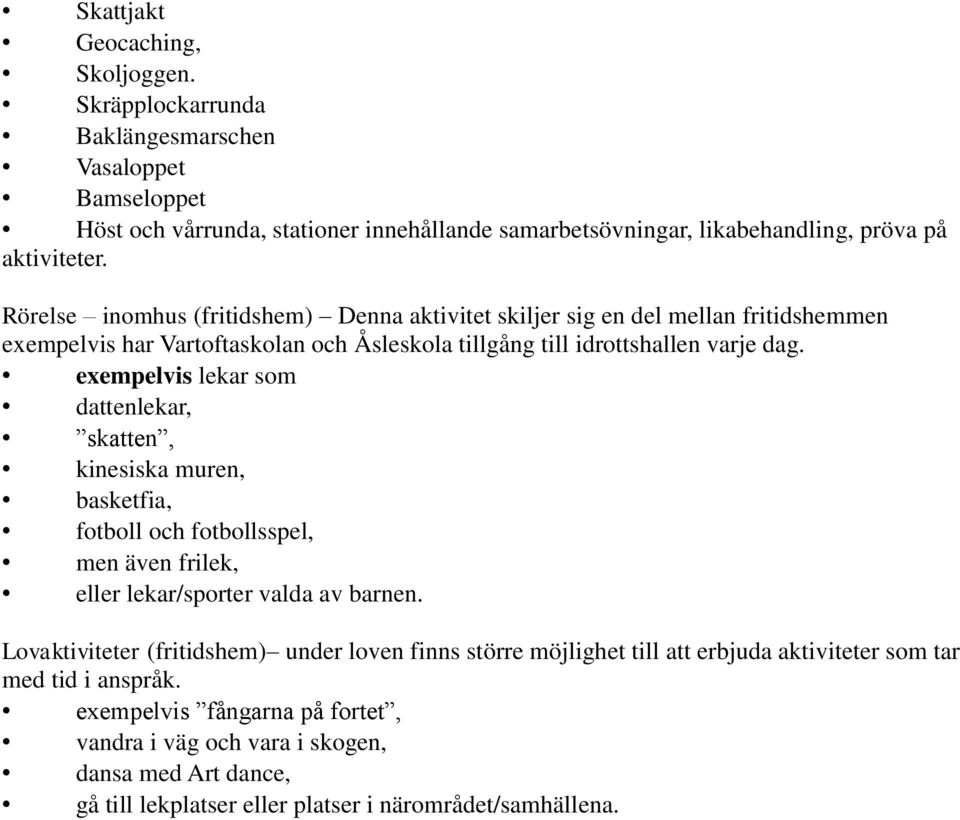 exempelvis lekar som dattenlekar, skatten, kinesiska muren, basketfia, fotboll och fotbollsspel, men även frilek, eller lekar/sporter valda av barnen.