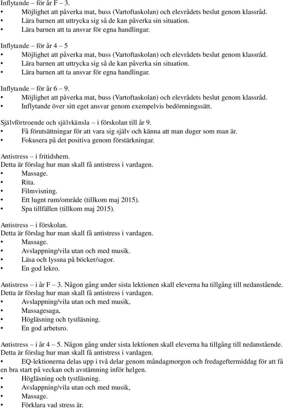 Lära barnen att uttrycka sig så de kan påverka sin situation. Lära barnen att ta ansvar för egna handlingar. för år 6 9.