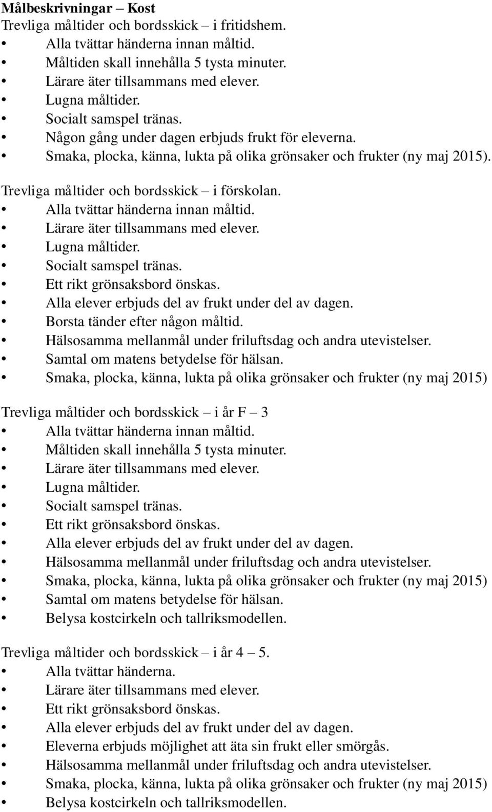 Alla tvättar händerna innan måltid. Lärare äter tillsammans med elever. Lugna måltider. Socialt samspel tränas. Ett rikt grönsaksbord önskas. Alla elever erbjuds del av frukt under del av dagen.