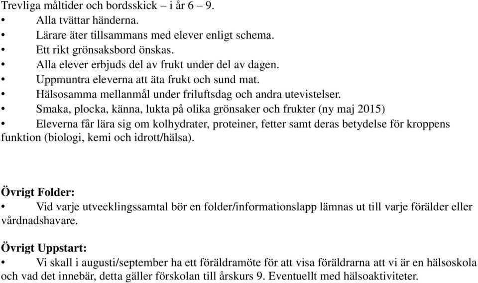 Smaka, plocka, känna, lukta på olika grönsaker och frukter (ny maj 2015) Eleverna får lära sig om kolhydrater, proteiner, fetter samt deras betydelse för kroppens funktion (biologi, kemi och