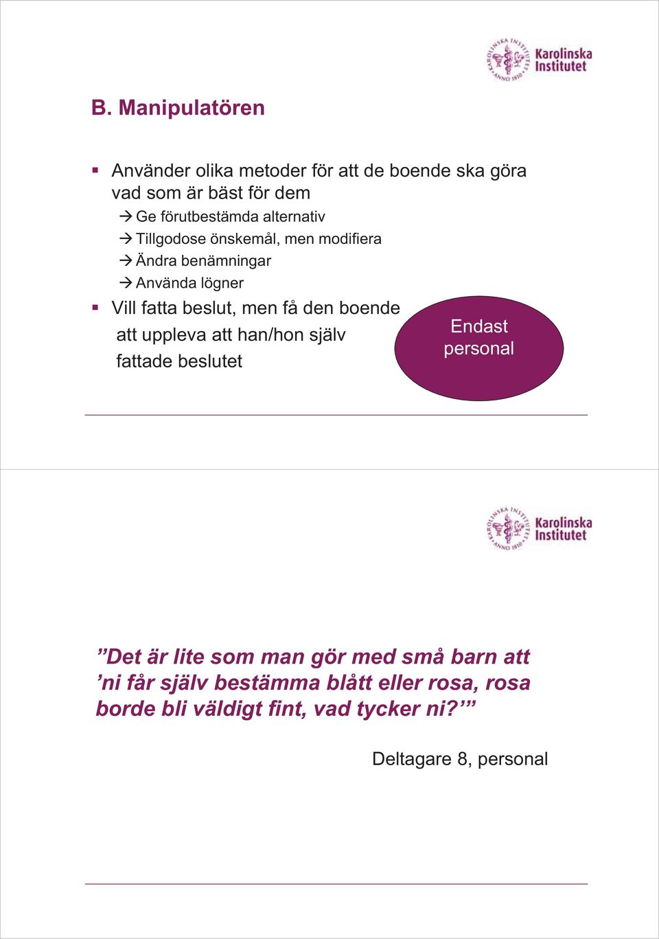 boende att uppleva att han/hon själv fattade beslutet Endast personal Det är lite som man gör med små barn