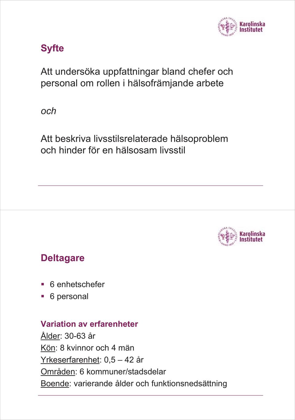 enhetschefer 6 personal Variation av erfarenheter Ålder: 30-63 år Kön: 8 kvinnor och 4 män